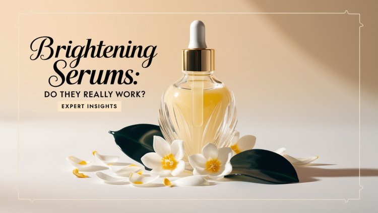 Brightening Serums: Do They Really Work? Expert Insights