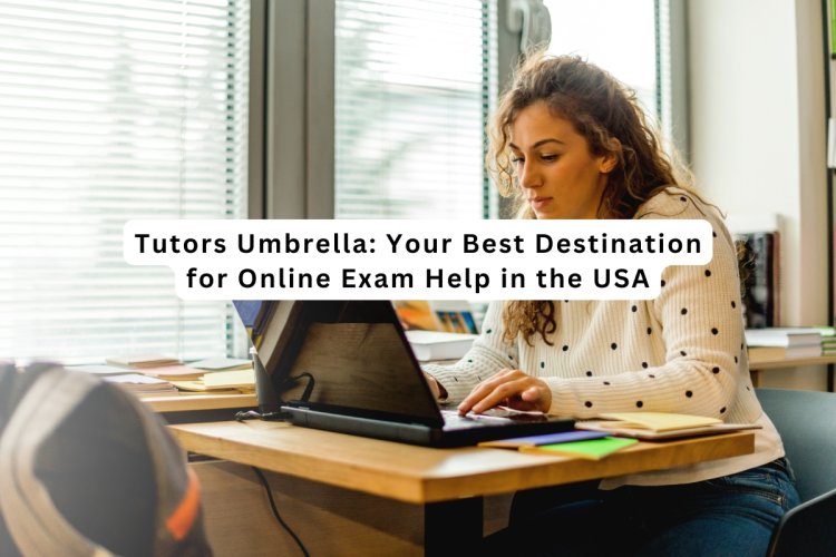 Tutors Umbrella: Your Best Destination for Online Exam Help in the USA