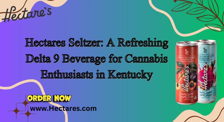 Hectares Seltzer: A Refreshing Delta 9 Beverage for Cannabis Enthusiasts in Kentucky